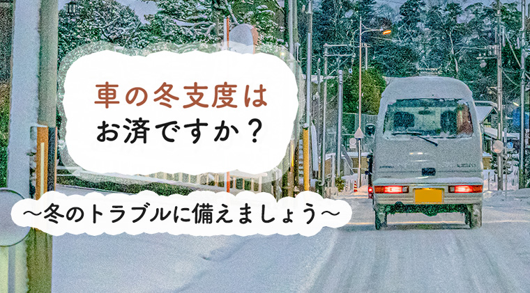 車の冬支度はお済ですか？冬のトラブルに備えましょう
